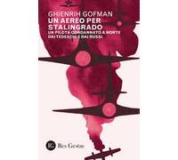 Un aereo per Stalingrado. Un pilota condannato a morte dai tedeschi e dai russi