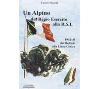 Cesare Fiaschi - Un Alpino Dal Regio Esercito Alla R.S.I.