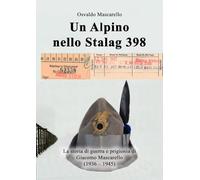 Un alpino nello Stalag 398. La storia di guerra e prigionia di Giacomo Mas...