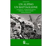 Un alpino un battaglione. Alpi Giulie, Altopiano di Asiago, Ortigara, Monte Grappa