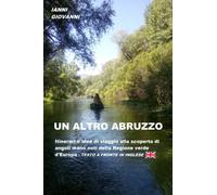 Un altro Abruzzo: Itinerari e idee di viaggio alla scoperta di angoli meno noti della Regione verde d'Europa