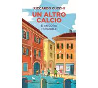 Un altro calcio è ancora possibile. Nuova ediz. - Cucchi Riccardo