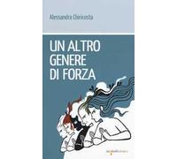 Alessandra Chiricosta – Un altro genere di forza – Brossura (2019)