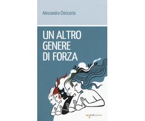 Un altro genere di forza - Chiricosta Alessandra