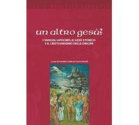 Un altro Gesù? I vangeli apocrifi, il Gesù storico e il cristianesimo delle origini