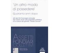 Un altro modo di possedere. Quaranta anni dopo. Atti del XIII Convegno annuale del Centro studi sulle proprietà collettive e la cultura del giurista “Guido Cervati”