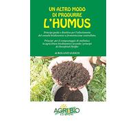 Un altro modo di produrre humus. Principi guida e direttive per l’allestimento del cumulo biodinamico a fermentazione controllata. Nuova ediz.
