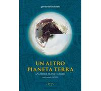 Un altro pianeta Terra-Another planet Earth. Work & projects 1987-2022. Ediz. illustrata