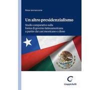 Un altro presidenzialismo. Studio comparativo sulla forma di governo latinoamericana a partire dai casi messicano e cileno