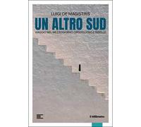 Un altro Sud. Viaggio nel Mezzogiorno orgoglioso e ribelle