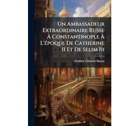 Un Ambassadeur Extraordinaire Russe À Constantinople À L'Ã(c)poque De Catherine II Et De Selim Iii
