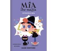 Un' amica rara. Mia che magia. Ediz. a colori