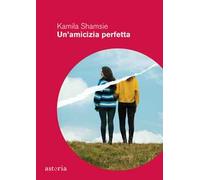 Un'amicizia perfetta - Shamsie Kamila