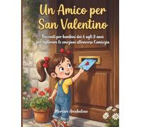 Un Amico per San Valentino: Racconti per bambini dai 6 agli 8 anni per esplorare le emozioni attraverso l’amicizia