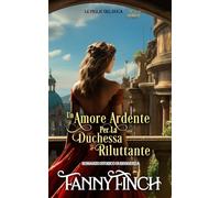 Un Amore Ardente Per La Duchessa Riluttante: Romanzo Storico Di Reggenza