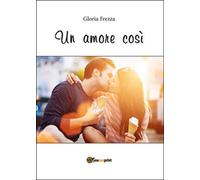 Un amore così di Gloria Frezza, 2015, Youcanprint