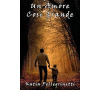 Un amore così grande di Katia Pellegrinetti, 2018, Youcanprint - ER