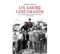 Un amore così grande. Per una biografia di Guido Battista Galeotti e altro ancor