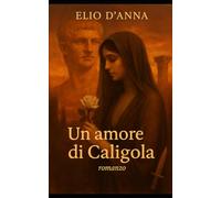 UN AMORE DI CALIGOLA: Nel cuore dell’Impero, tra i fasti e la crudeltà, l’amore diventa ossessione.