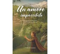 Un amore impossibile. La leggenda del Bletterbach e dell'incantesimo d'amore