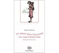 Un amore oltre l'orizzonte. Vita e viaggi di Margaret Mead. Ediz. illustrata
