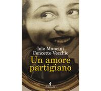 Un amore partigiano - Mancini Iole