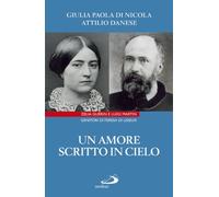 Un amore scritto in cielo. Zelia Guérin e Luigi Martin genitori di Teresa di Lisieux