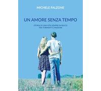 Un amore senza tempo. Storia di una vita sempre in bilico tra tormenti e passioni
