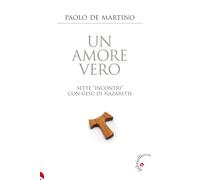 Un Amore Vero. Sette «Incontri» Con Gesù Di Nazareth - - 2024