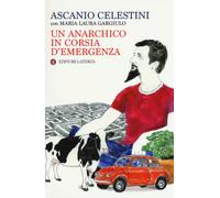 Un anarchico in corsia d'emergenza - Celestini Ascanio, Gargiulo Laura