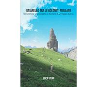 Un anello tra le Dolomiti Friulane: Un cammino, una riscoperta, il desiderio di un viaggio diverso.