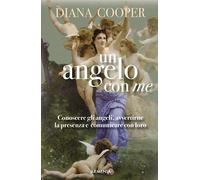 Un angelo con me. Conoscere gli angeli, avvertirne la presenza e comunicare con loro