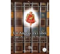 Un angelo tra i libri: viaggio alla scoperta della mindfulness. Per imparare a gestire le emozioni, lo stress e vivere sereni, nonostante le avversità della vita