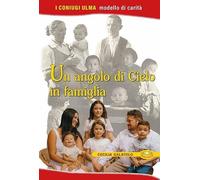 Un angolo di cielo in famiglia. I coniugi Ulma. Modello di carità. Ediz. plastificata