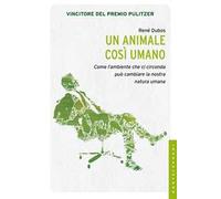 Un animale così umano. Come l'ambiente che ci circonda può cambiare la natura umana