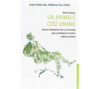 Un animale così umano. Come l'ambiente che ci circonda può cambiare la nostra natura umana