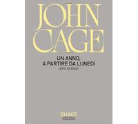 Libri John Cage - Un Anno, A Partire Da Lunedi. Dopo Silenzio