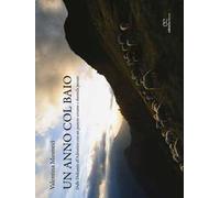 Un anno col baio. Dalle Dolomiti all'Adriatico con un pastore errante e duemila pecore. Ediz. illustrata