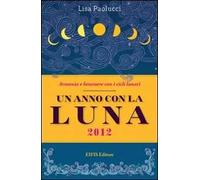 Un anno con la luna 2012. Vivere in armonia con i cicli lunari