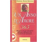 Un anno d'amore. 365 riflessioni, una per ogni giorno dell'anno, sull'amore visto in tutte le sue espressioni