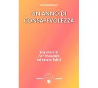 Un anno di consapevolezza. 365 esercizi per imparare ad essere felici