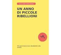 Un anno di piccole ribellioni: 365 gesti innocui per disobbedire alla routine