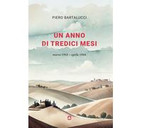 Un anno di tredici mesi. Marzo 1943-aprile 1944 - Bartalucci Piero
