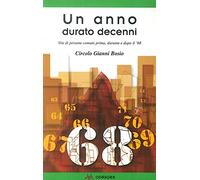 Un anno durato decenni. Vite di persone comuni prima, durante e dopo il '68