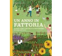 Un anno in fattoria. Le quattro stagioni nella vita di una fattoria biologica dal campo alla tavola