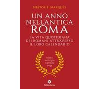 Un anno nell'antica Roma. La vita quotidiana dei romani attraverso il loro calendario