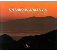 Un Anno sull'Alta Via. Le Immagini di Sei Fotografi Lungo l'Alta Via dei Monti L