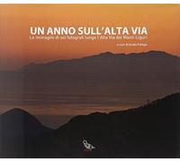 Un Anno sull'Alta Via. Le Immagini di Sei Fotografi Lungo l'Alta Via dei Monti L