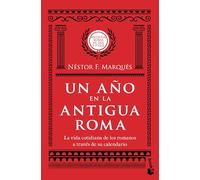 Un año en la antigua Roma/ A Year in Ancient Rome: La Vida Cotidiana De Los Romanos a Través De Su Calendario/ the Daily Life of the Romans Through Their Calendar