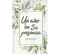 Un año en Su presencia/ One Year in His Presence: 365 Devocionales Para Animar Tu Vida/ 365 Devotionals to Animate Your Life